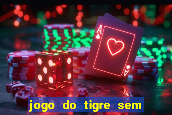 jogo do tigre sem colocar dinheiro